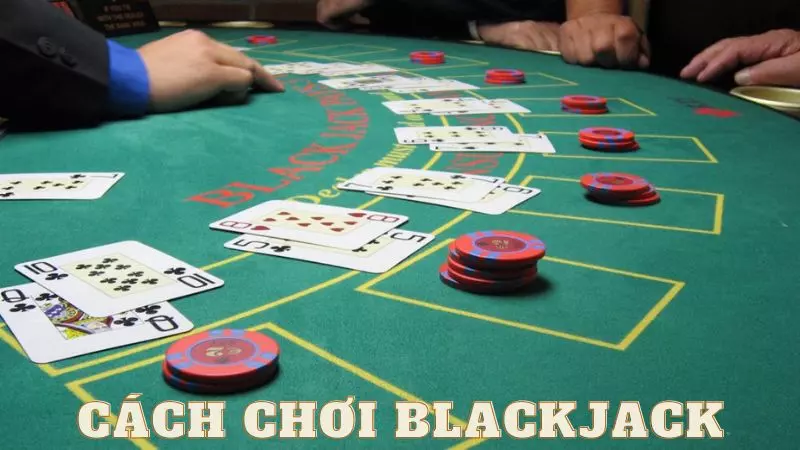 Blackjack - Chi tiết cách chơi cho tân thủ