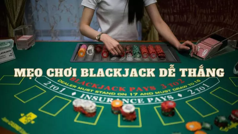 Mẹo chơi Blackjack dễ thắng